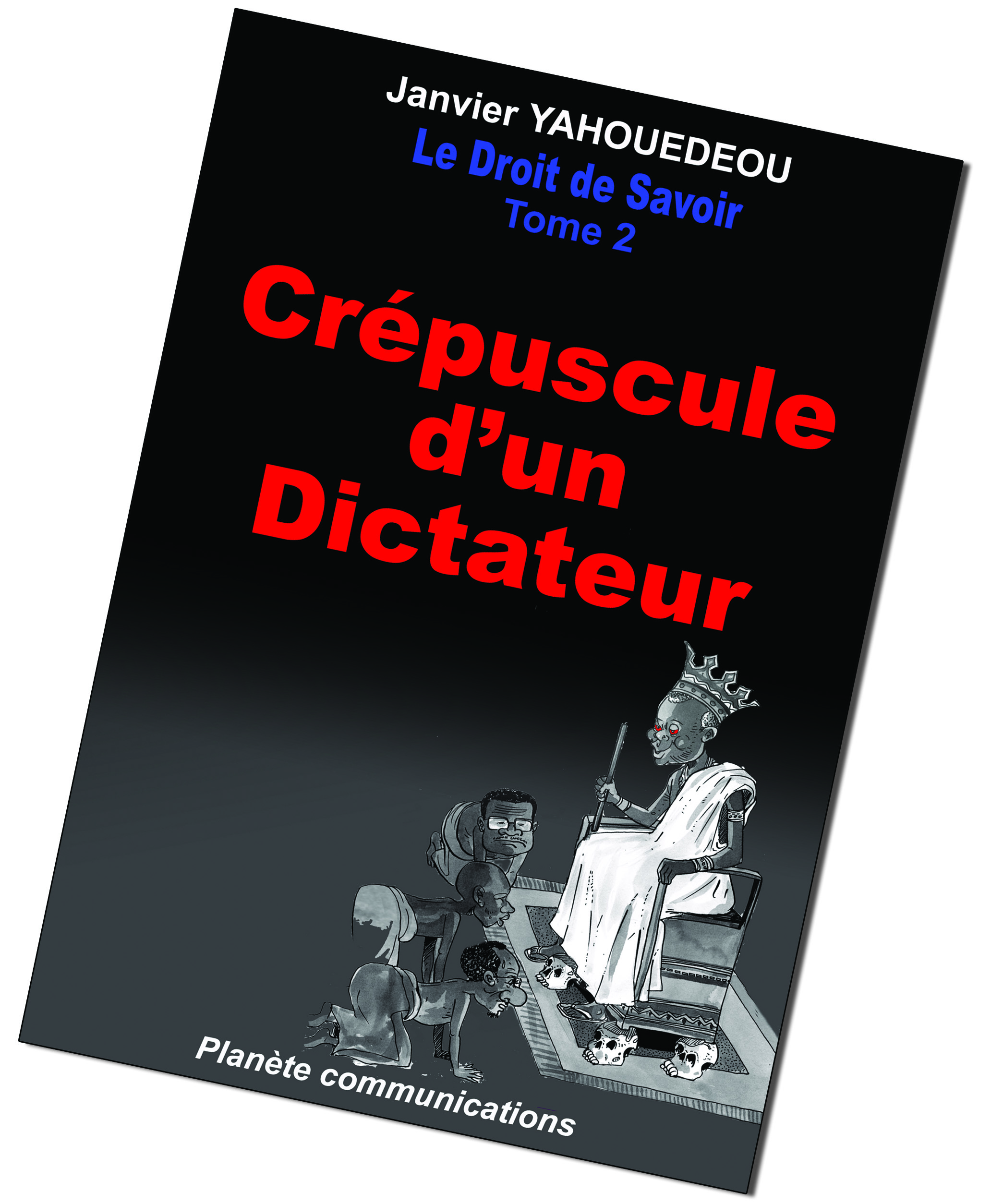 « Crépuscule d’un Dictateur » – Le Droit de savoir – Auteur : Janvier YAHOUEDEOU Editions PLANETE COMMUNICATIONS